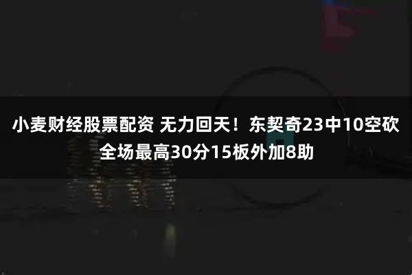 小麦财经股票配资 无力回天！东契奇23中10空砍全场最高30分15板外加8助