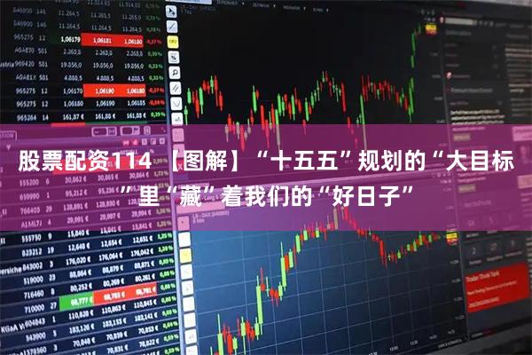 股票配资114 【图解】“十五五”规划的“大目标”里“藏”着我们的“好日子”